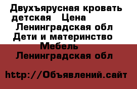Двухъярусная кровать детская › Цена ­ 5 000 - Ленинградская обл. Дети и материнство » Мебель   . Ленинградская обл.